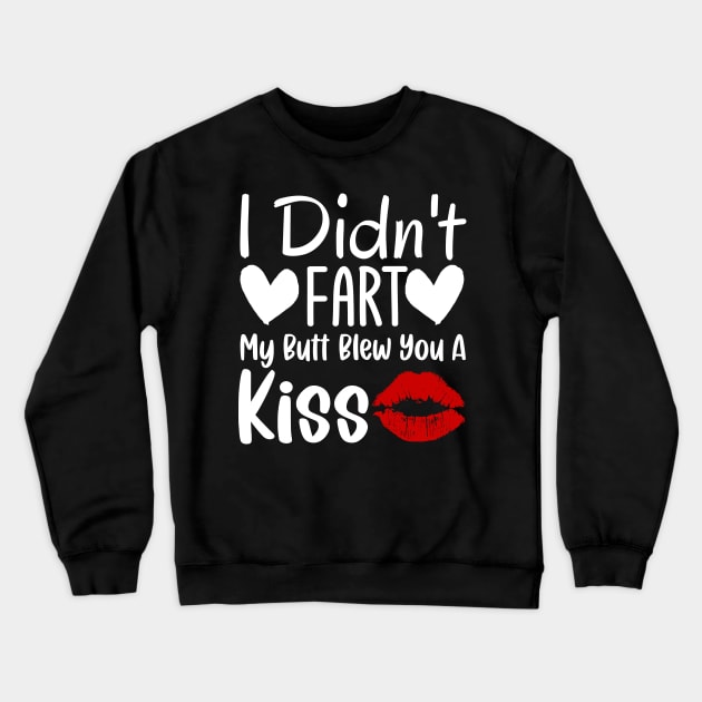 I Didn't Fart My Butt Blew You A Kiss Crewneck Sweatshirt by TheDesignDepot